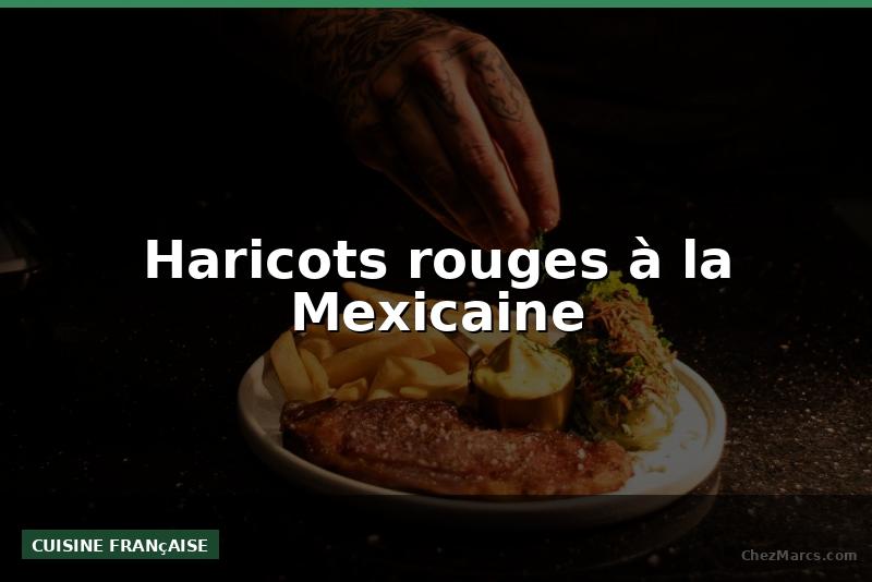 Haricots rouges à la Mexicaine