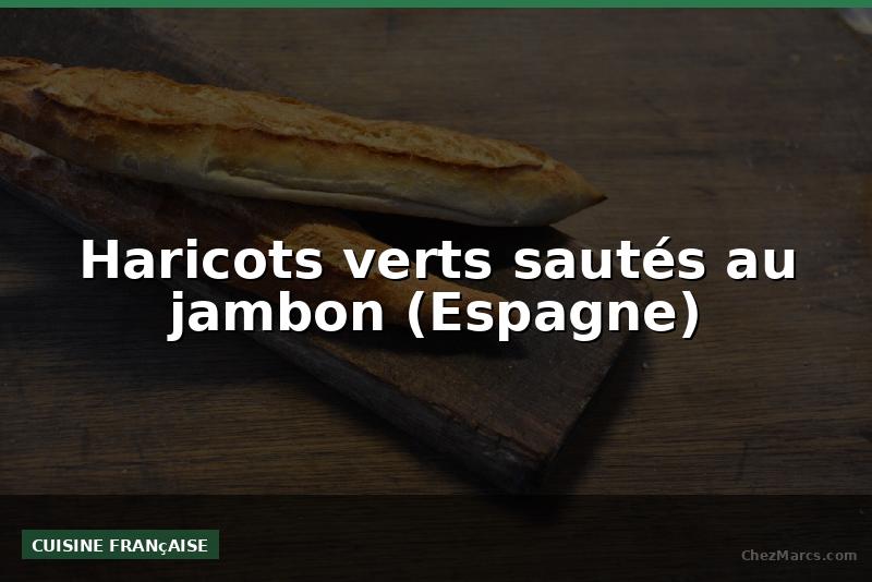Haricots verts sautés au jambon (Espagne)