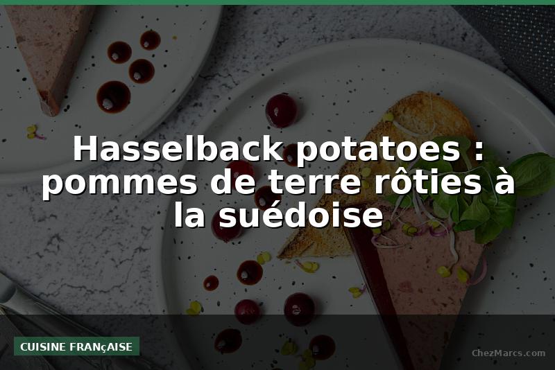 Hasselback potatoes : pommes de terre rôties à la suédoise