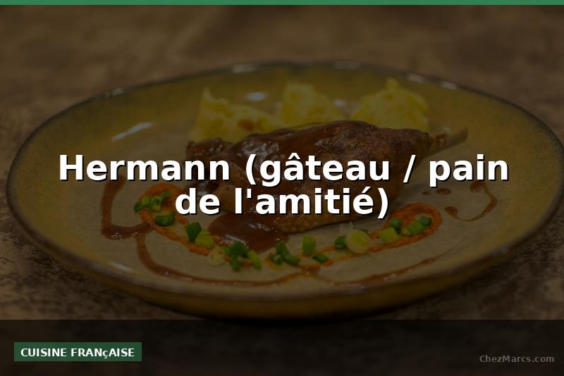 Hermann (gâteau / pain de l'amitié)