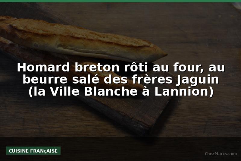 Homard breton rôti au four, au beurre salé des frères Jaguin (la Ville Blanche à Lannion)