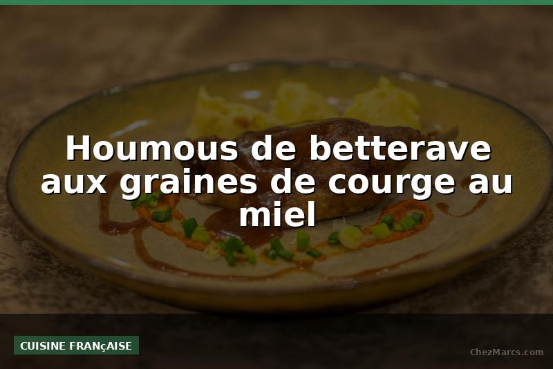 Houmous de betterave aux graines de courge au miel