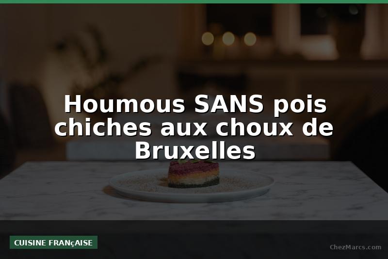 Houmous SANS pois chiches aux choux de Bruxelles
