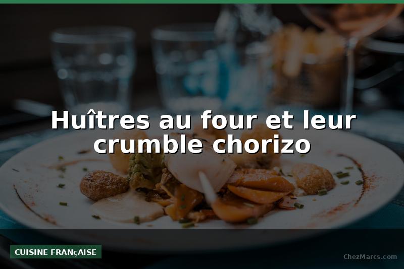 Huîtres au four et leur crumble chorizo