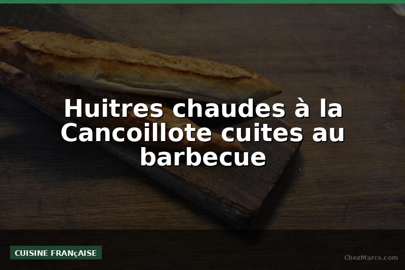 Huitres chaudes à la Cancoillote cuites au barbecue