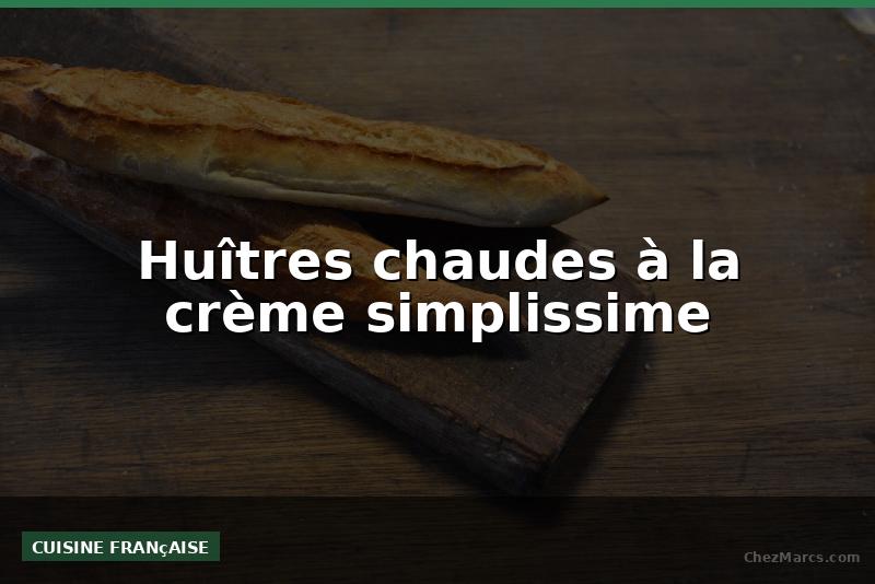 Huîtres chaudes à la crème simplissime