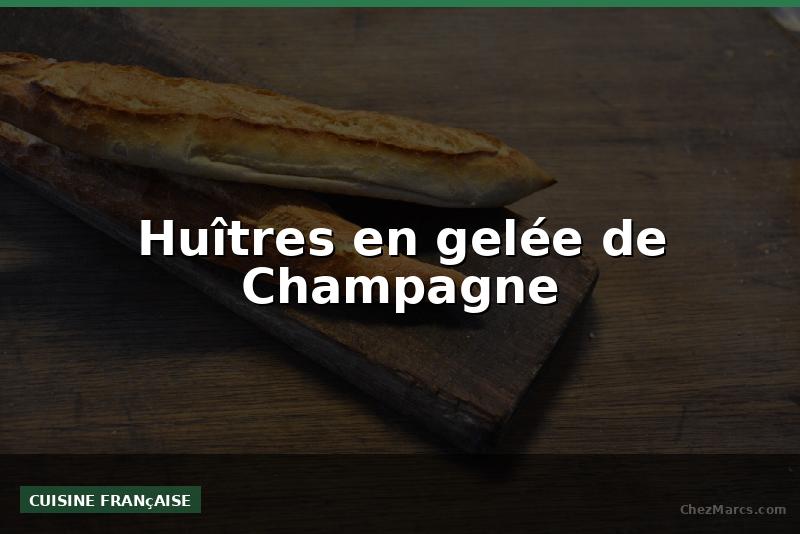 Huîtres en gelée de Champagne