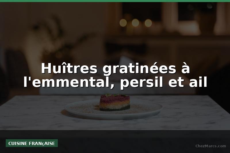 Huîtres gratinées à l'emmental, persil et ail