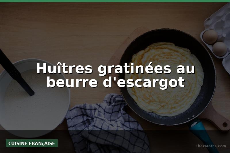 Huîtres gratinées au beurre d'escargot