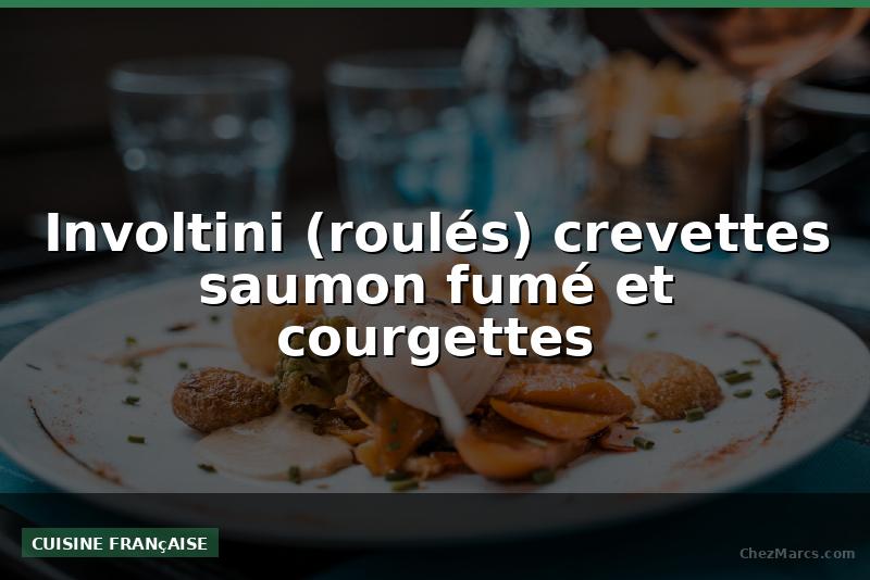 Involtini (roulés) crevettes saumon fumé et courgettes