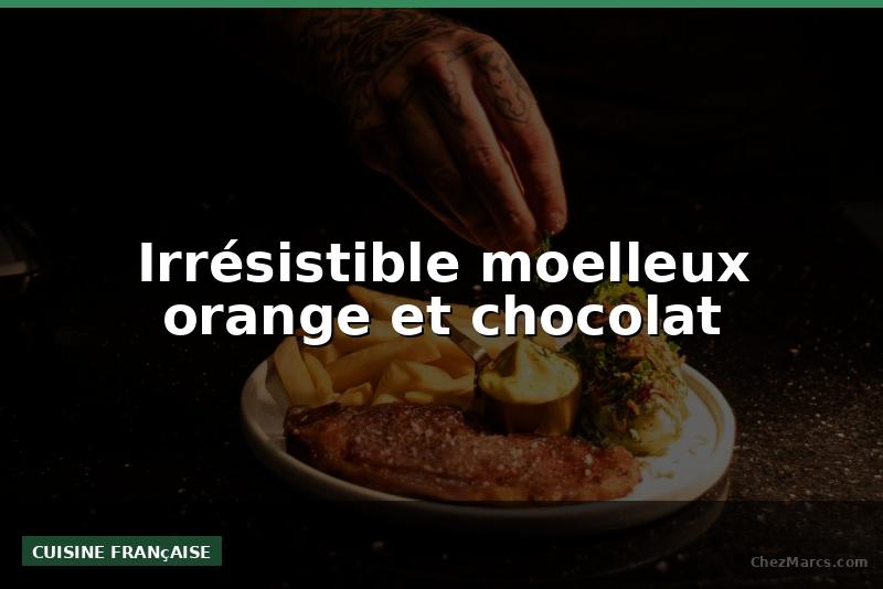 Irrésistible moelleux orange et chocolat
