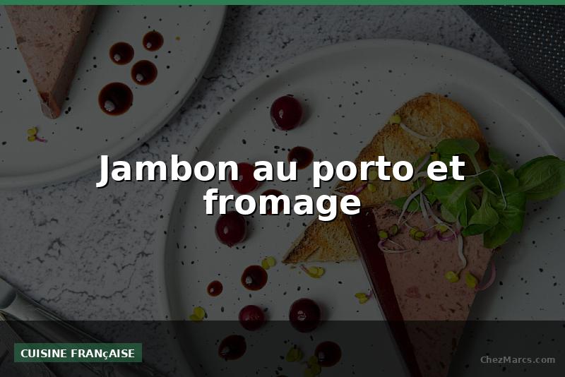 Jambon au porto et fromage