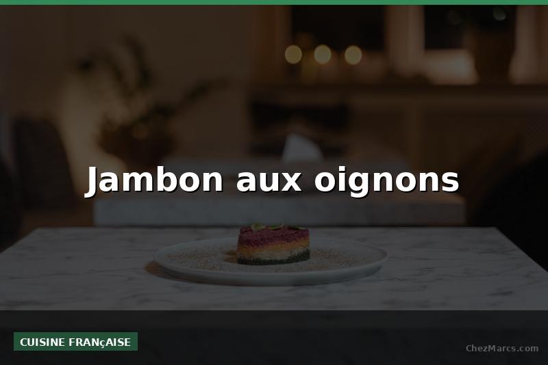 Jambon aux oignons