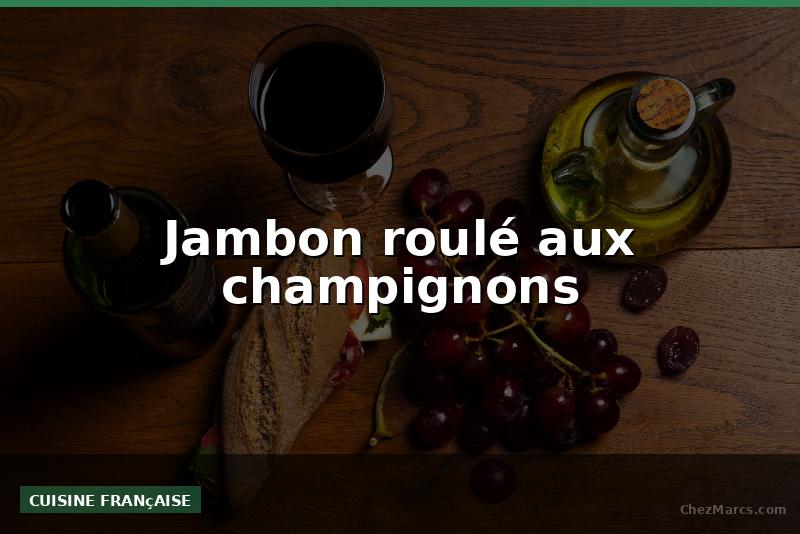 Jambon roulé aux champignons