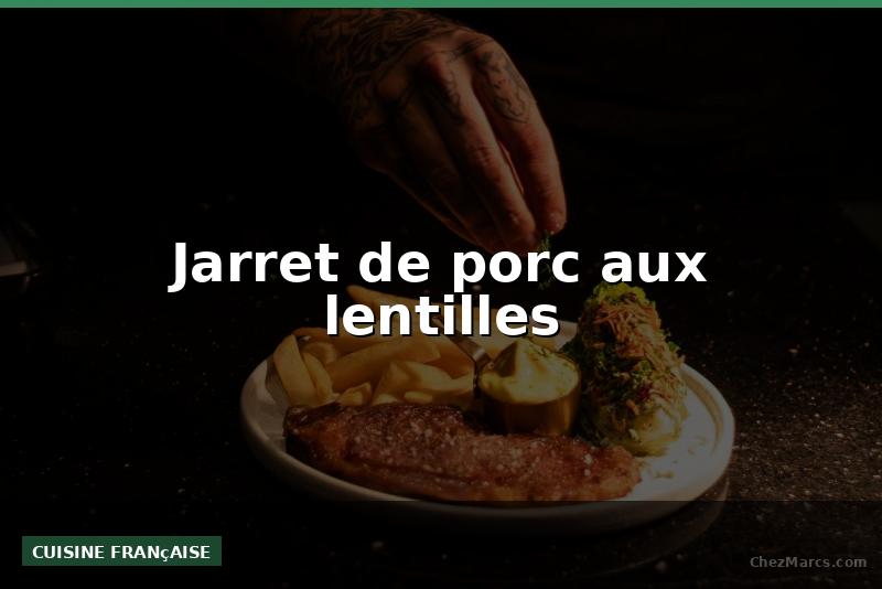 Jarret de porc aux lentilles