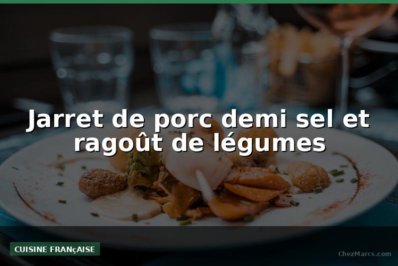 Jarret de porc demi sel et ragoût de légumes