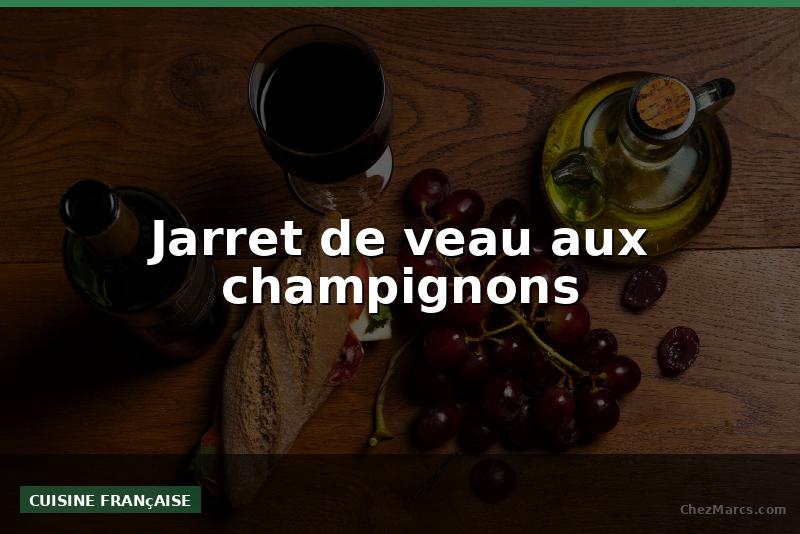 Jarret de veau aux champignons