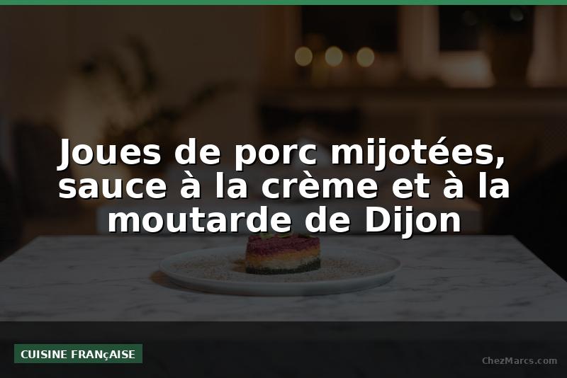Joues de porc mijotées, sauce à la crème et à la moutarde de Dijon