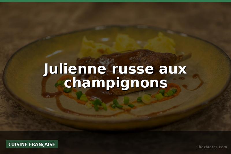 Julienne russe aux champignons