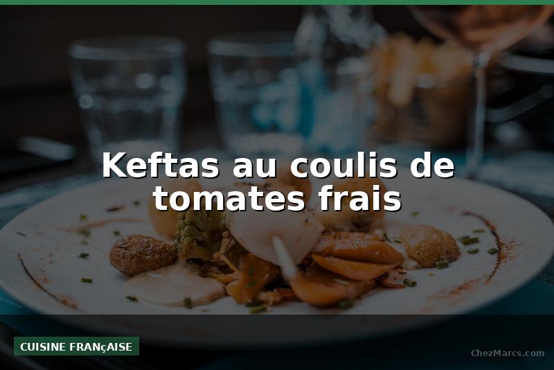 Keftas au coulis de tomates frais