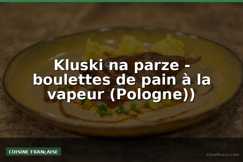 Kluski na parze - boulettes de pain à la vapeur (Pologne))