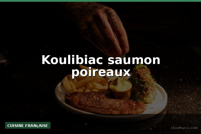 Koulibiac saumon poireaux
