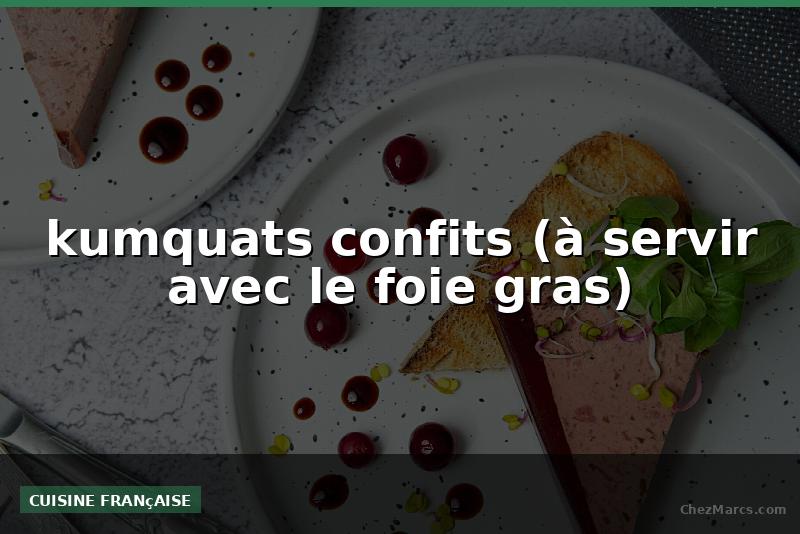 kumquats confits (à servir avec le foie gras)