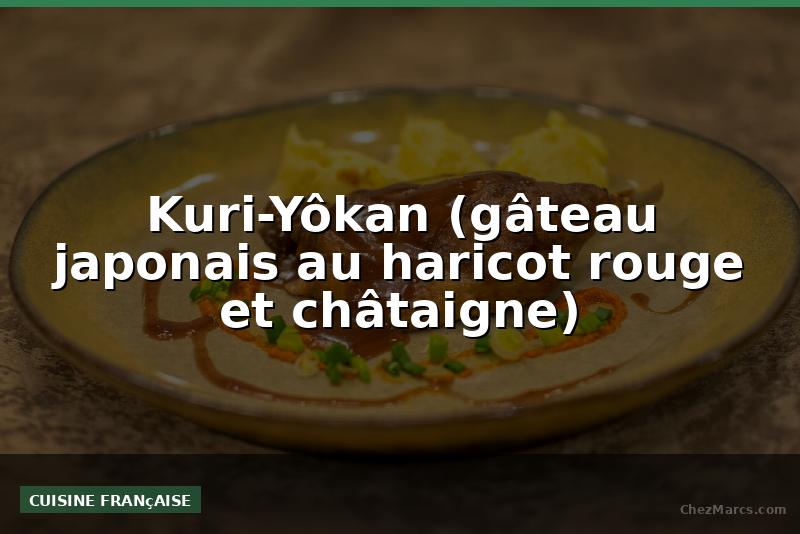 Kuri-Yôkan (gâteau japonais au haricot rouge et châtaigne)