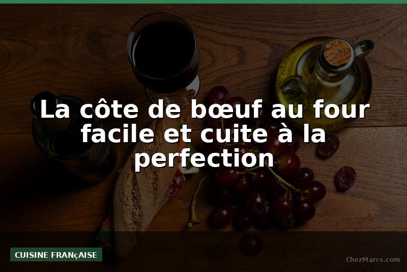 La côte de bœuf au four facile et cuite à la perfection