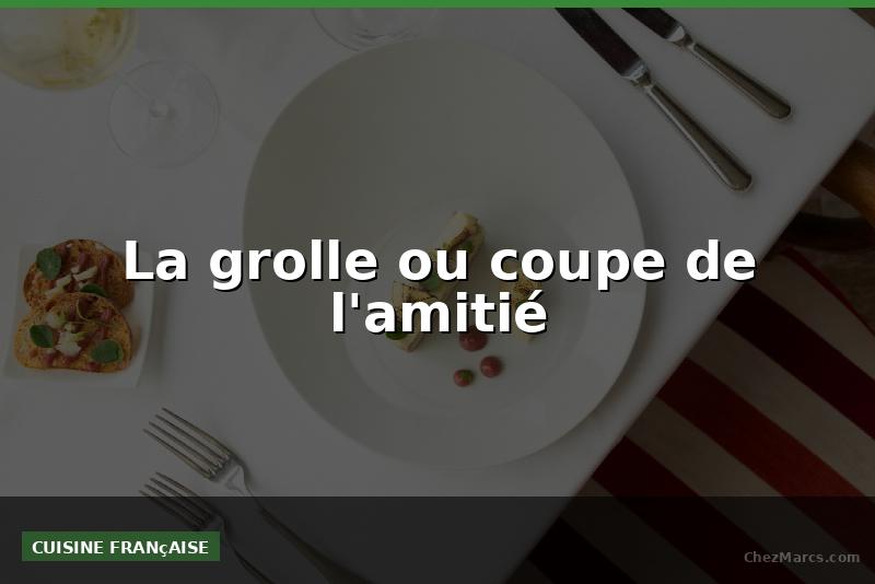 La grolle ou coupe de l'amitié