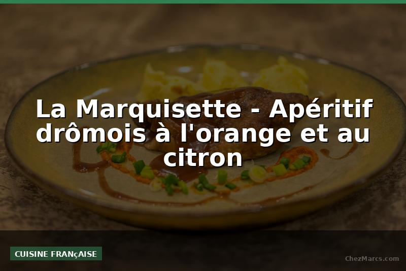 La Marquisette - Apéritif drômois à l'orange et au citron