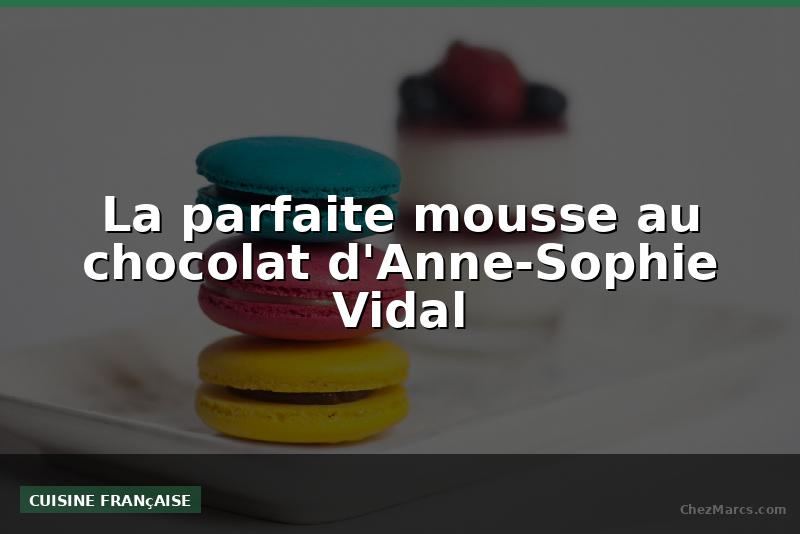 La parfaite mousse au chocolat d'Anne-Sophie Vidal