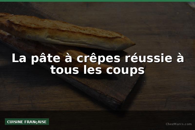 La pâte à crêpes réussie à tous les coups