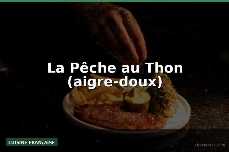 La Pêche au Thon (aigre-doux)