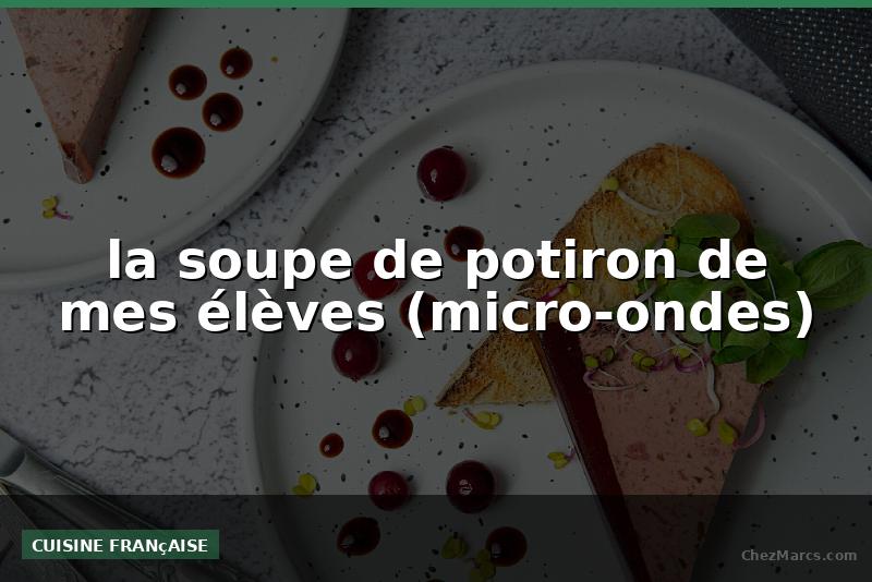 la soupe de potiron de mes élèves (micro-ondes)
