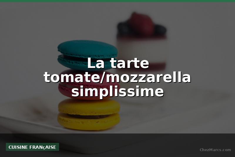 La tarte tomate/mozzarella simplissime