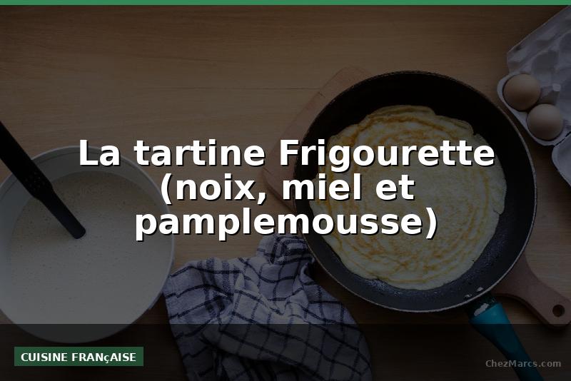La tartine Frigourette (noix, miel et pamplemousse)