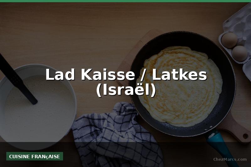 Lad Kaisse / Latkes (Israël)