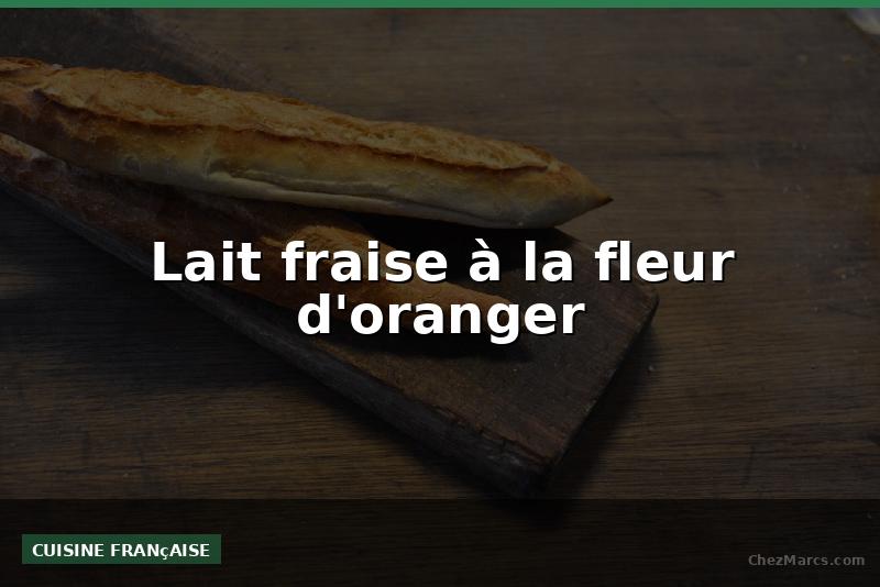 Lait fraise à la fleur d'oranger