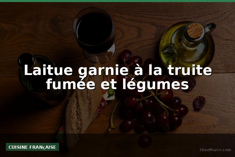 Laitue garnie à la truite fumée et légumes