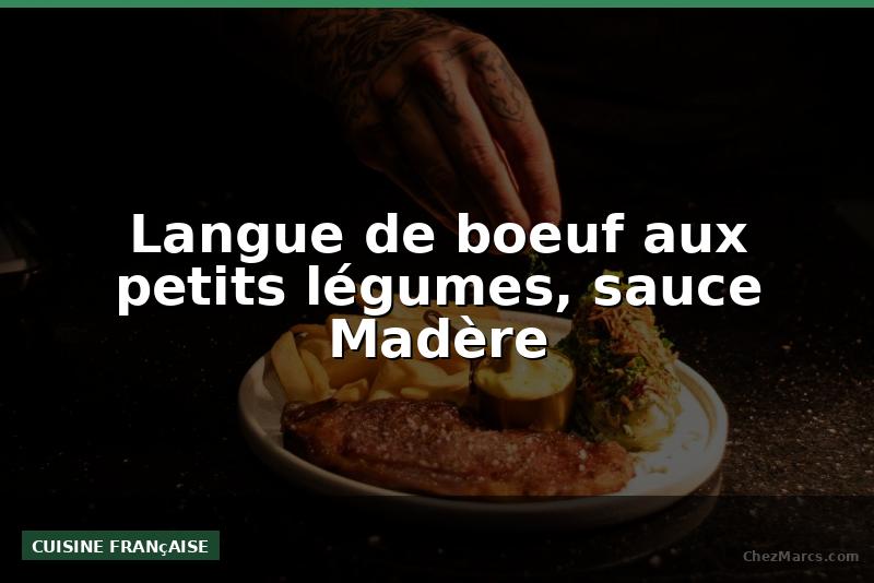 Langue de boeuf aux petits légumes, sauce Madère