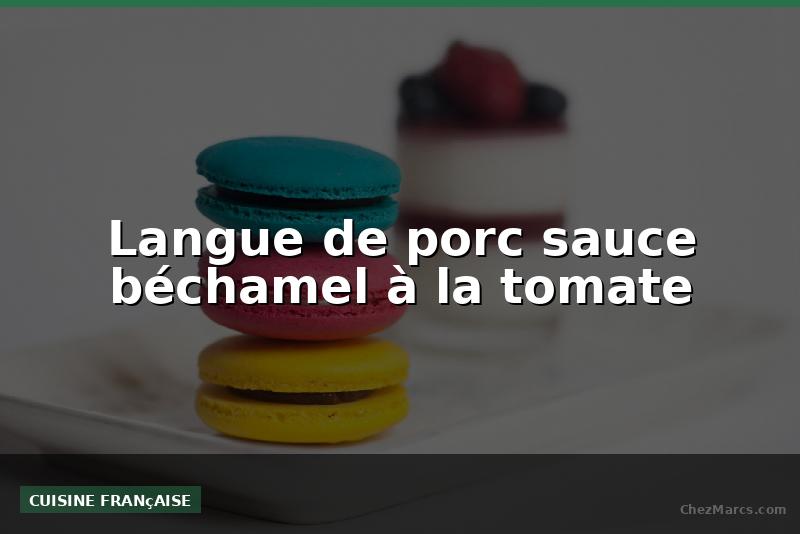 Langue de porc sauce béchamel à la tomate