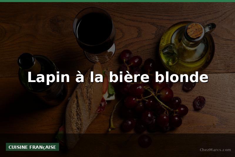 Lapin à la bière blonde