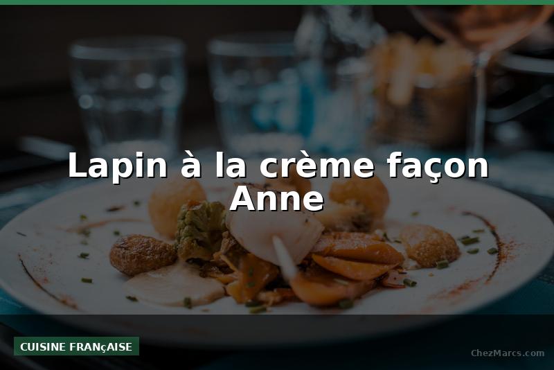 Lapin à la crème façon Anne