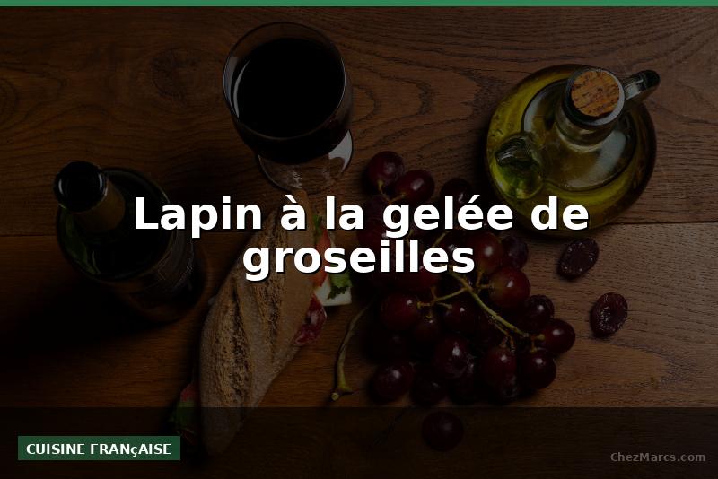 Lapin à la gelée de groseilles