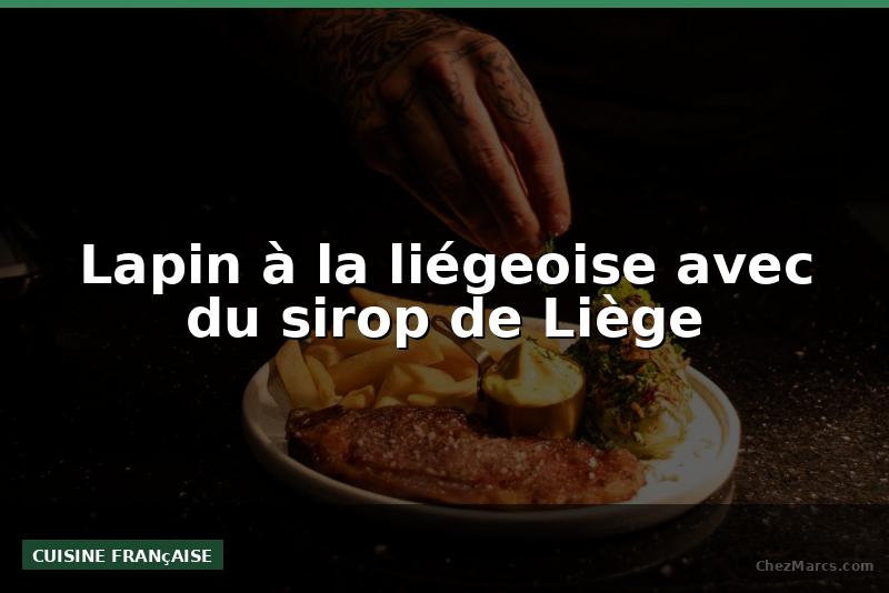 Lapin à la liégeoise avec du sirop de Liège