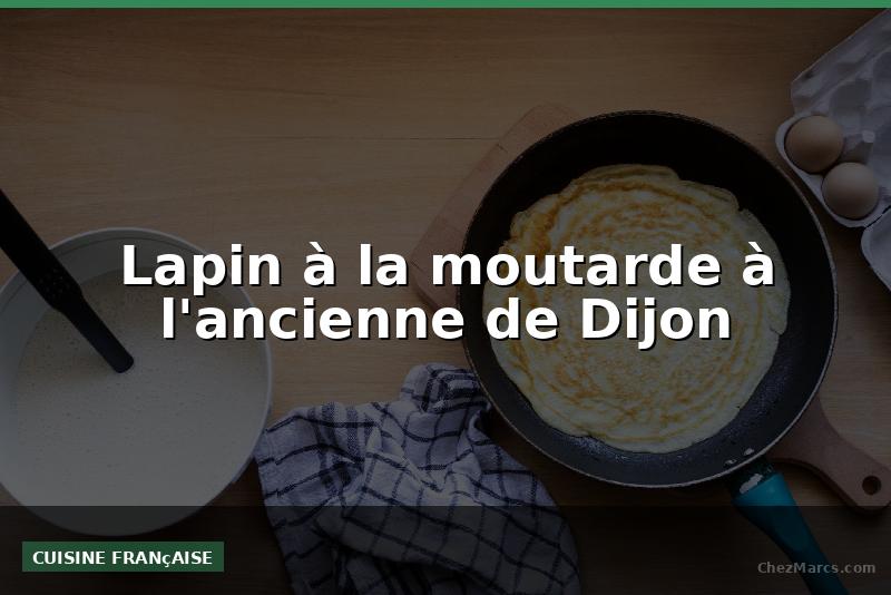 Lapin à la moutarde à l'ancienne de Dijon