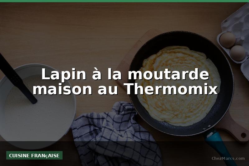 Lapin à la moutarde maison au Thermomix