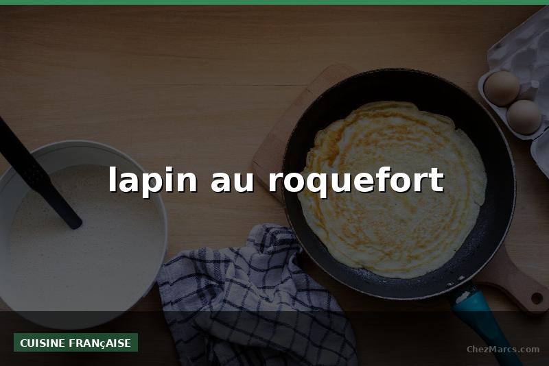 lapin au roquefort