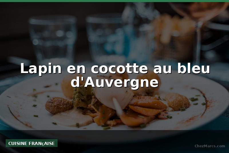 Lapin en cocotte au bleu d'Auvergne